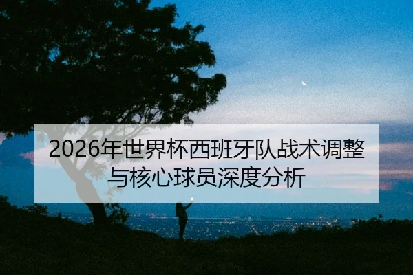 nian-shi-jie-bei-xi-ban-ya-dui-zhan-shu-tiao-zheng-yu-he-xin-qiu-yuan-shen-du-fen-xi-2-950.jpg