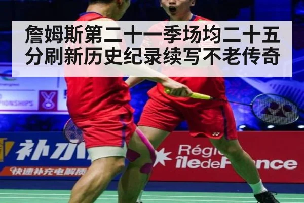 詹姆斯第二十一季场均二十五分刷新历史纪录续写不老传奇